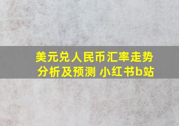 美元兑人民币汇率走势分析及预测 小红书b站